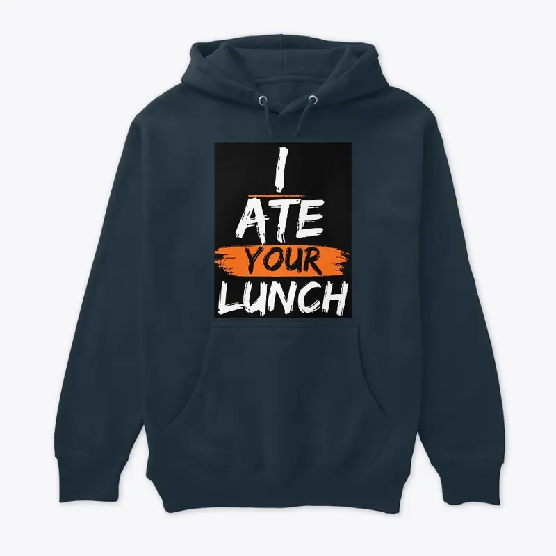  I ate your lunch