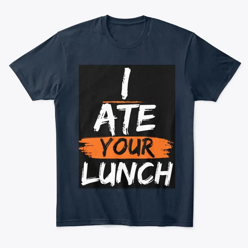  I ate your lunch