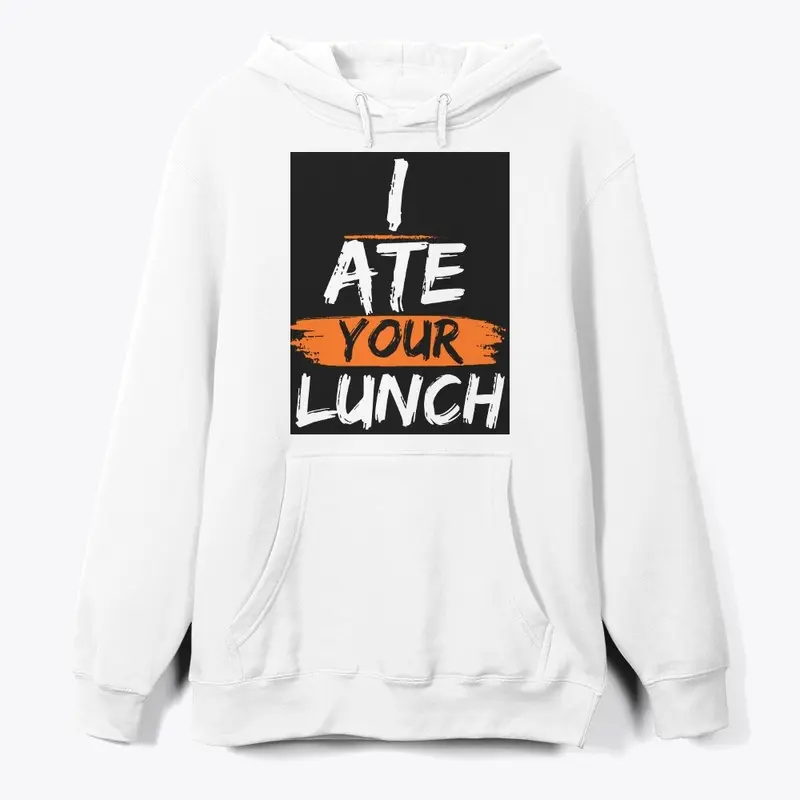  I ate your lunch